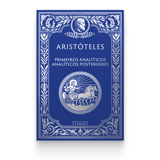 Aristóteles 03: Primeiros Analíticos e Analíticos Posteriores, de Aristóteles