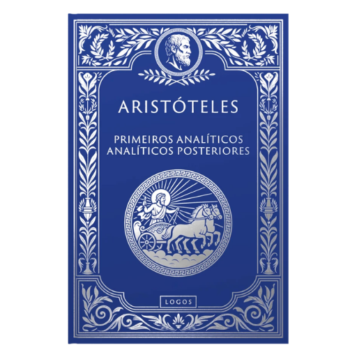 Aristóteles 03: Primeiros Analíticos e Analíticos Posteriores, de Aristóteles